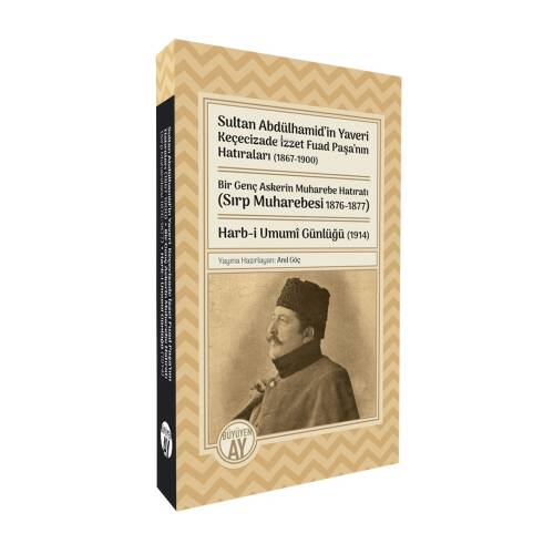 Sultan Abdülhamid’in Yaveri Keçecizade İzzet Fuad Paşa’nın Hatıraları (1867-1900);Bir Genç Askerin Muharebe Hatıratı (Sırp Muharebesi 1876-1877) Harb-i Umumî Günlüğü (1914) - 1