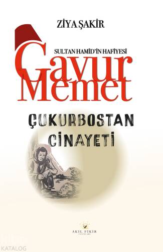 Sultan Hamid'in Hafiyesi Gavur Memet Çukurbostan Cinayeti - 1