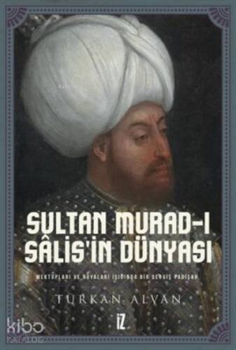 Sultan Murad-ı Salis’in Dünyası; Mektupları ve Rüyaları Işığında Bir Derviş Padişah - 1