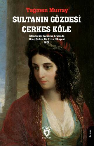 Sultanın Gözdesi Çerkes Köle; İstanbul ile Kafkasya Arasında Genç Çerkez Bir Kızın Hikayesi 1851 - 1