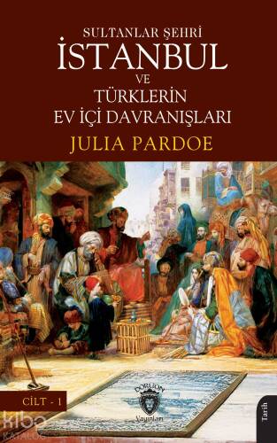 Sultanlar Şehri İstanbul ve Türklerin Ev İçi Davranışları Cilt I - 1