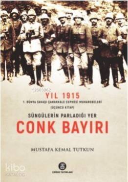 Süngülerin Parladığı Yer Conk Bayırı - Yıl 1915 (3.Kitap); 1.Dünya Savaşı Çanakkale Cephesi Muharebeleri - 1