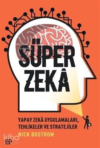 Süper Zeka; Yapay Zeka Uygulamaları Tehlikeler ve Stratejiler - 1