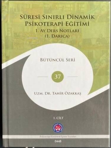 Süresi Sınırlı Dinamik Psikoterapi Eğitimi 1.Cilt - 1. Ay Ders Notları (1. Darıca) Bütüncül Seri 37 - 1