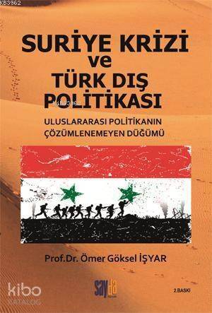 Suriye Krizi ve Türk Dış Politikası; Uluslararası Politikanın Çözümlenemeyen Düğümü - 1