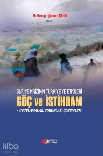 Suriye Krizinin Türkiye'ye Etkileri Göç ve İstihdam;Uygulamalar,Sorunlar,Çözümler - 1