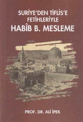 Suriye’den Tiflis’e Fetihleriyle Habîb B.Mesleme - 1