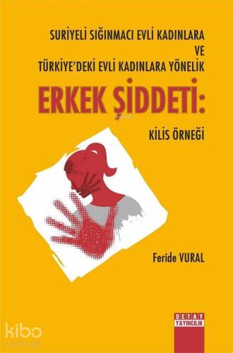 Suriyeli Sığınmacı Evli Kadınlara ve Türkiye'deki Evli Kadınlara Yönelik Erkek Şiddeti; Kilis Örneği - 1