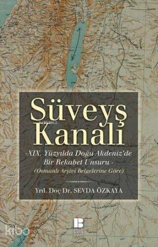 Süveyş Kanalı -XIX. Yüzyılda Doğuakdeniz'de Bir Rekabet Unsuru Olarak-; Osmanlı Arşiv Belgelerine Göre - 1