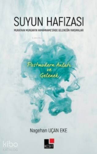 Suyun Hafızası;Murathan Mungan’ın Hamamname’sinde Geleneğin Yansımaları - Postmodern Anlatı ve Gelenek - 1