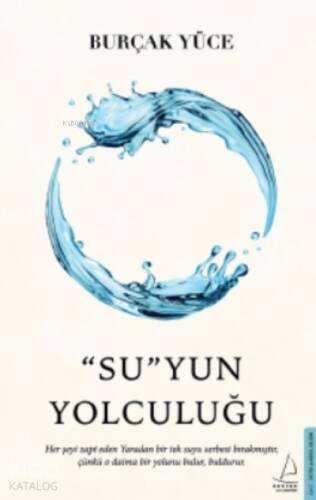 “Su”yun Yolculuğu;Her Şeyi Zapt Eden Yaradan Bir Tek Suyu Serbest Bırakmıştır, Çünkü O Daima Bir Yolunu Bulur, Buldurur. - 1