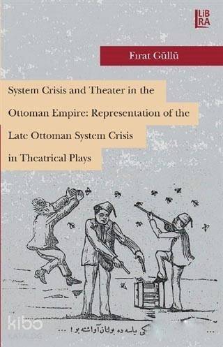 System Crisis and Theater in the Ottoman Empire: Representation of the Late Ottoman System Crisis in - 1