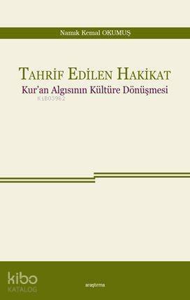 Tahrif Edilen Hakikat; Kur'an Algısının Kültüre Dönüşmesi - 1