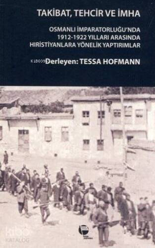 Takibat, Tehcir ve İmha; Osmanlı İmparatorluğu'nda 1912-1922 Yılları Arasında Hristiyanlara Yönelik Yaptırımlar - 1