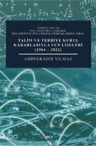 Talim ve Terbiye Kurul Kararlarıyla Fen Liseleri (1964-2022);Türkiye’nin İlk Fen Lisesinden (Ankara) Fen Lisesinin Fen Lisesine (Tübitak) Giden Süreç - 1