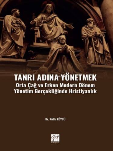 Tanrı Adına Yönetmek ;Orta Çağ ve Erken Modern Dönem Yönetim Gerçekliğinde Hristiyanlık - 1