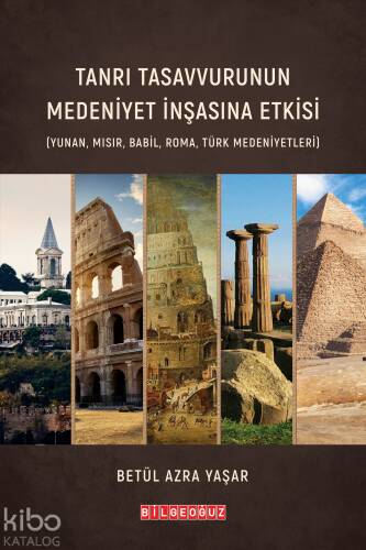 Tanrı Tasavvurunun Medeniyet İnşasına Etkisi ( Yunan - Mısır - Babil - Roma - Türk Medeniyetleri) - 1