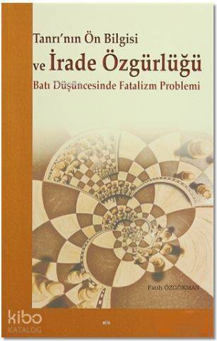 Tanrı'nın Ön Bilgisi ve İrade Özgürlüğü; Batı Düşüncesinde Fatalizm Problemi - 1