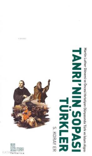 Tanrı'nın Sopası Türkler; Martin Luther Dönemi ve Öncesi Hristiyan Dünyasında Türk ve İslâm Algısı - 1