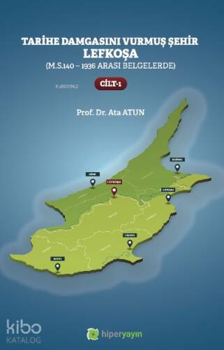 Tarihe Damgasını Vurmuş Şehir Lefkoşa;(M.S.140 - 1936 arası Belgelerde) Cilt 1 - 1