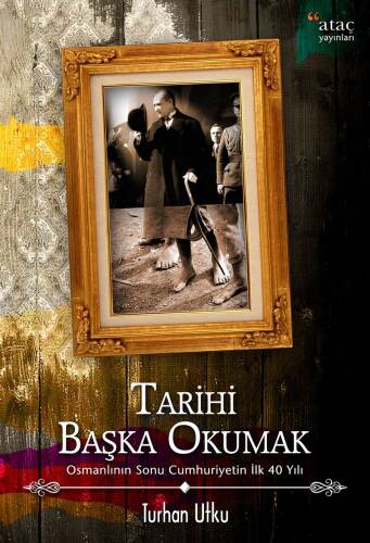 Tarihi Başka Okumak; Osmanlı'nın Sonu Cumhuriyetin İlk 40 Yılı - 1