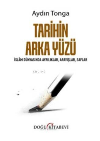 Tarihin Arka Yüzü - İslam Dünyasında Ayrılıklar Arayışlar Saflar - 1