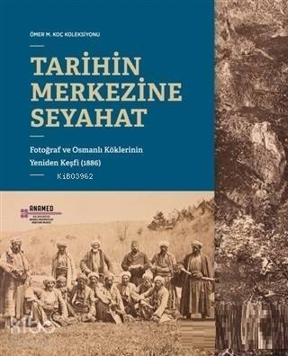 Tarihin Merkezine Seyahat; Fotoğraf ve Osmanlı Köklerinin Yeniden Keşfi (1886) - 1