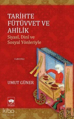 Tarihte Fütüvvet ve Ahilik - 1