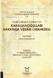 Tarihten Bugüne Karamanoğulları Hânedânı ve Halil Edhem Eldem'in; Karamanoğulları Hakkında Vesâik-i Mahkûka Adlı Eseri (Çeviri-Sadeleştirme) - 1