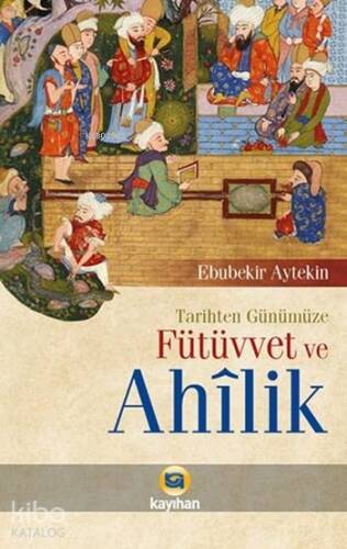 Tarihten Günümüze Fütüvvet ve Ahilik - 1