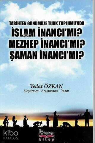 Tarihten Günümüze Türk Toplumu'nda İslam İnancı Mı? Mezhep İnancı Mı? Şaman İnancı Mı? - 1