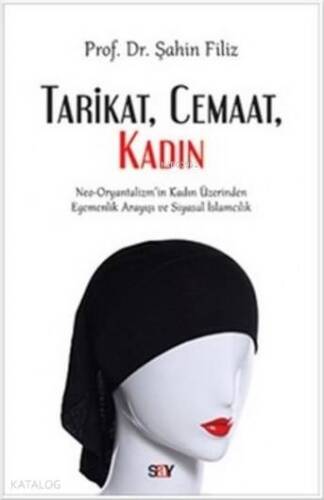 Tarikat, Cemaat, Kadın; Neo-Oryantalizm'in Kadın Üzerinden Egemenlik Arayışı ve Siyasal İslamcılık - 1