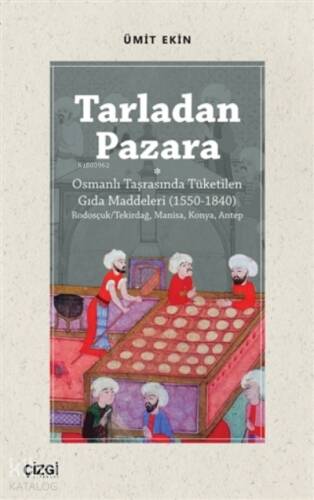 Tarladan Pazara;Osmanlı Taşrasında Tüketilen Gıda Maddeleri (1550-1840) - 1