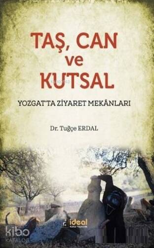 Taş Can ve Kutsal; Yozgat'ta Ziyaret Mekanları - 1