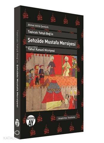 Taşlıcalı Yahya Beğ'in Şehzade Mustafa Mersiyesi; Yahut Kanuni Hicviyesi - 1