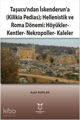 Taşucu'ndan İskenderun'a-Kilikia Pedias-Hellenistik ve Roma Dönemi:Höyükler-Kentler-Nekropoller-Kaleler - 1