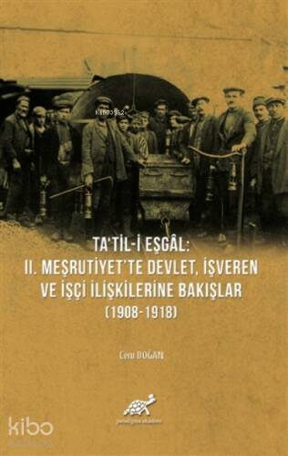 Ta'til-i Eşgal: 2. Meşrutiyet'te Devlet, İşveren ve İşçi İlişkilerine Bakışlar (1908-1918) - 1