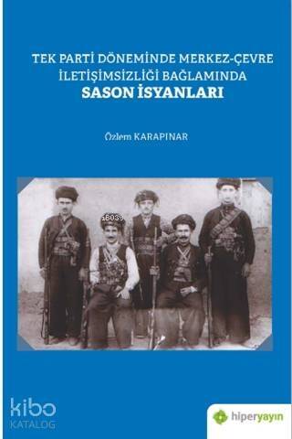 Tek Parti Döneminde Merkez - Çevre İletişimsizliği Bağlamında Sason İsyanları - 1