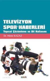 Televizyon Spor Haberleri; Yapısal Çözümleme ve Dil Kullanımı - 1