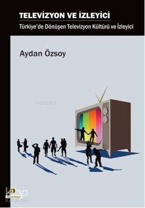 Televizyon ve İzleyici; Türkiye'de Dönüşen Televizyon Kültürü ve İzleyici - 1