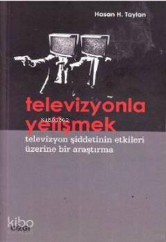 Televizyonla Yetişmek; Televizyon Şiddetinin Etkileri Üzerine Bir Araştırma - 1