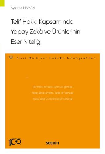 Telif Hakkı Kapsamında Yapay Zekâ ve Ürünlerinin Eser Niteliği;Fikri Mülkiyet Hukuku Monografileri - 1