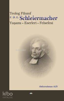 Teolog Filozof F. D. E. Schleiermacher; Yaşamı - Eserleri - Felsefesi - 1