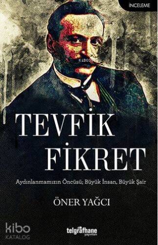 Tevfik Fikret; Aydınlanmamızın Öncüsü, Büyük İnsan, Büyük Şair - 1