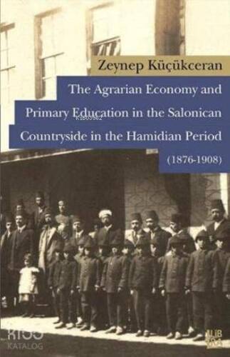 The Agrarian Economy and Primary Education in the Salonican Countryside in the Hamidian Period; 1876-1908 - 1