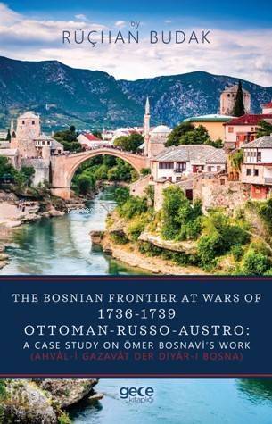 The Bosnıan Frontıer At Wars Of 1736-1739 Ottoman Russo Austro: A Case Study On Ömer Bosnavi's Work - 1