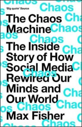 The Chaos Machine : The Inside Story of How Social Media Rewired Our Minds and Our World - 1