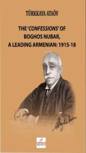 The 'Confessions' Of Boghos Nubar,A Leading Armenian: 1915-18 - 1