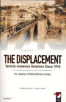 The Displacement; Turkish-Armenian Relations Since 1915 - 1