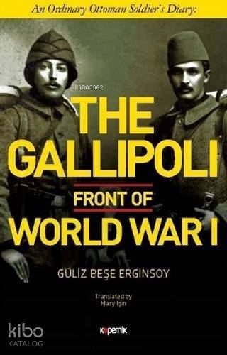 The Gallipoli Front of World War 1; An Ordinary Ottoman Soldier's Diary - 1